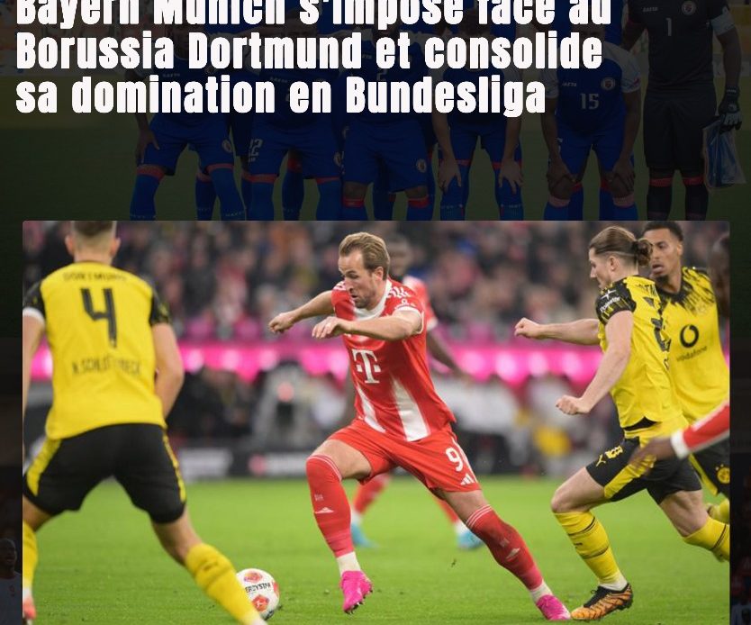 Bayern Munich s&rsquo;impose face au Borussia Dortmund et consolide sa domination en Bundesliga